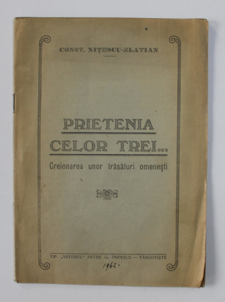 PRIETENIA CELOR TREI ...CREIONAREA UNOR TRASATURI OMENESTI de CONST. NITESCU - ZLATIAN , 1942 , DEDICATIE *