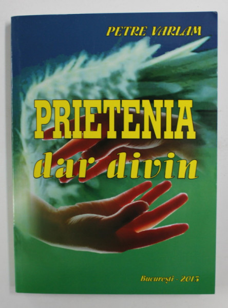 PRIETENIA - DAR DIVIN de PETRE VARLAM , 2015
