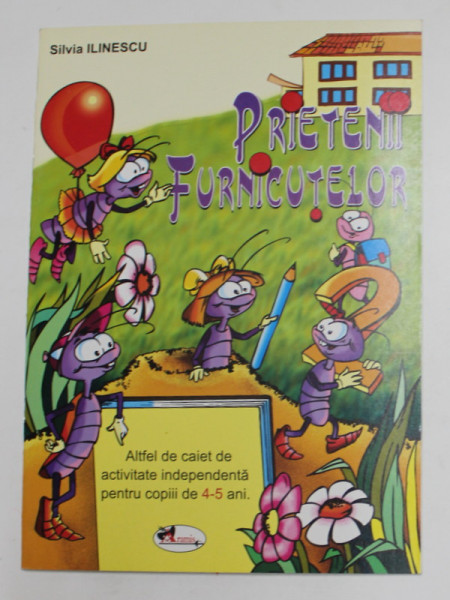 PRIETENII FURNICUTELOR de SILVIA ILINESCU , 2003 *CAIET DE ACTIVITATE DE INDEPENDENTA , 4 - 5 ANI
