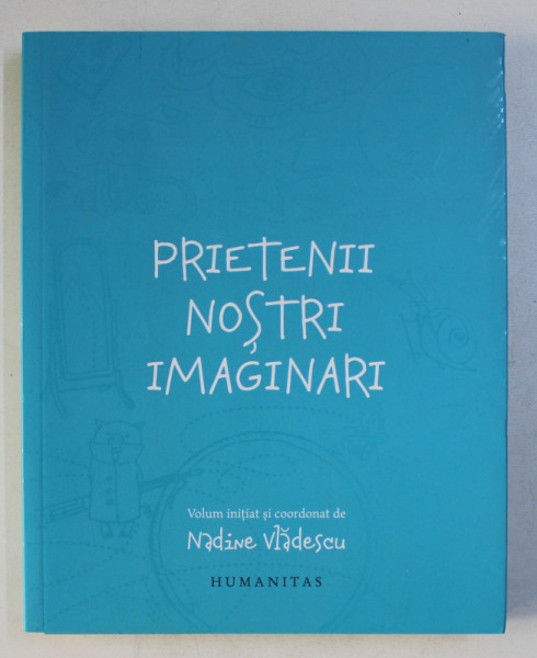 PRIETENII NOSTRI IMAGINARI , volum initiat si coordonat de NADINE VLADESCU , 2015