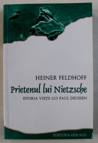 PRIETENUL LUI NIETZSCHE - ISTORIA VIETII LUI PAUL DEUSSEN de HEINER FELDHOFF , 2011