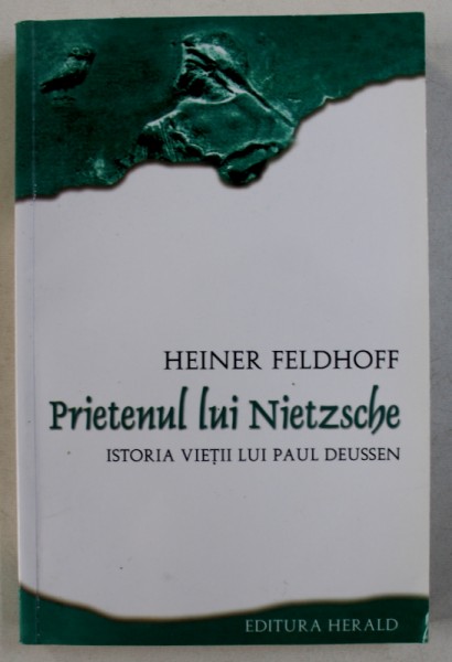 PRIETENUL LUI NIETZSCHE - ISTORIA VIETII LUI PAUL DEUSSEN de HEINER FELDHOFF , 2011 *MINIMA UZURA