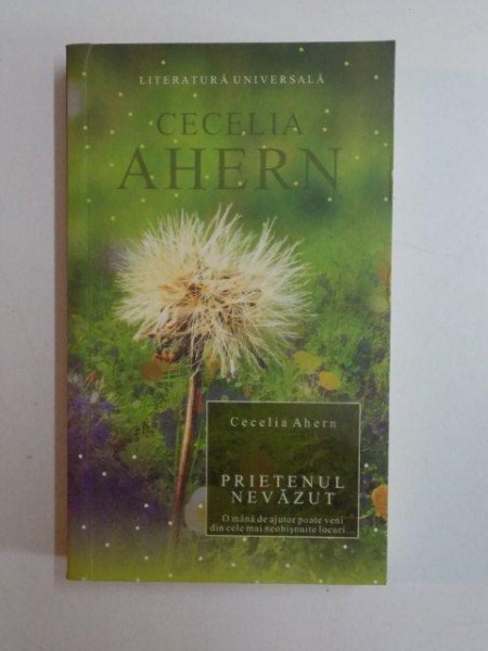 PRIETENUL NEVAZUT , O MANA DE AJUTOR POATE VENI DIN CELE MAI NEOBISNUITE LOCURI de CECELIA AHERN , 2007