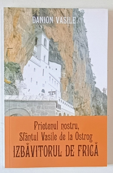 PRIETENUL NOSTRU , SFANTUL VASILE DE LA OSTROG , IZBAVITORUL DE FRICA de DANION VASILE , 2022