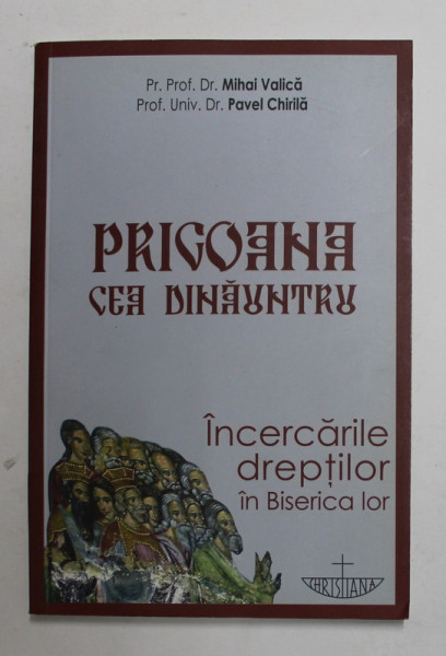 PRIGOANA CEA DINAUNTRU - INCERCARILE DREPTILOR IN BISERICA LOR de MIHAI VALICA si PAVEL CHIRILA , 2011 , DEDICATIE *