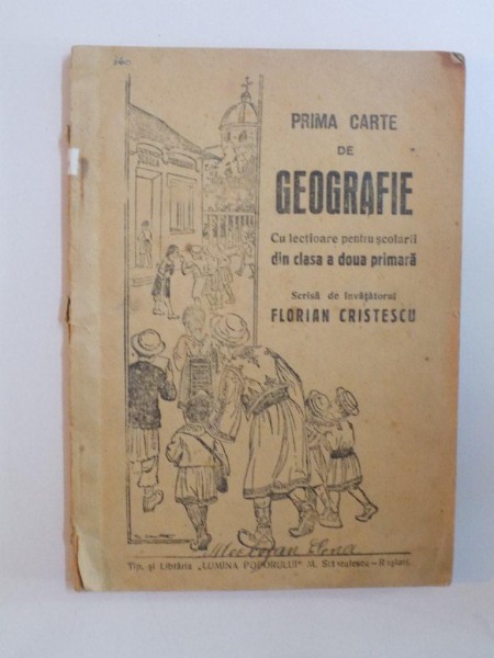 PRIMA CARTE DE GEOGRAFIE CU LECTIOARE PENTRU SCOLARII DIN CLASA A DOUA PRIMARA de FLORIAN CRISTESCU , 1943
