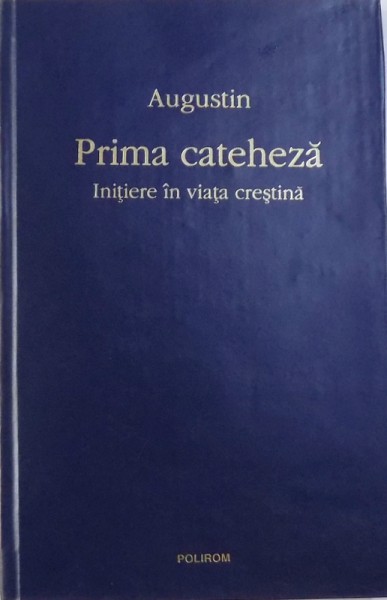 PRIMA CATEHEZA , INITIERE IN VIATA CRESTINA , EDITIE BILINGVA de AUGUSTIN , 2002