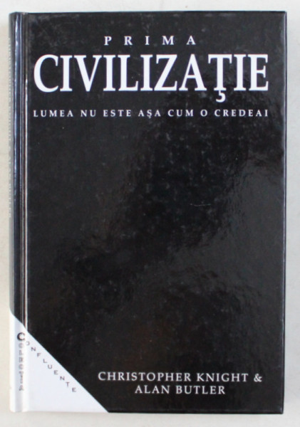 PRIMA CIVILIZATIE , LUMEA NU E ASA CUM O CREDEAI de CHRISTOPHER KNIGHT SI ALAN BUTLER , 2006