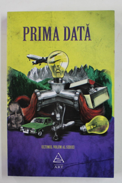 PRIMA DATA , volum coordonat de LAURA ALBULESCU si ANDRA MATZAL , ULTIMUL VOLUM AL SERIEI , 2013