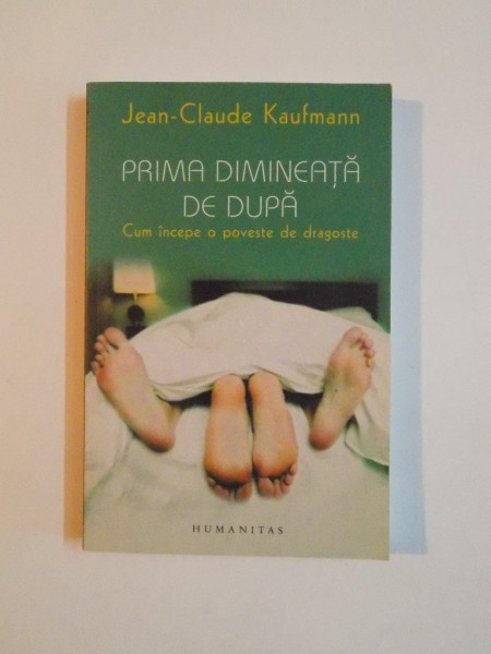 PRIMA DIMINEATA DE DUPA , CUM INCEPE O POVESTE DE DRAGOSTE de JEAN CLAUDE KAUFMANN 2007