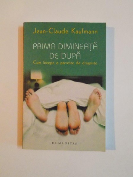 PRIMA DIMINEATA DE DUPA , CUM INCEPE O POVESTE DE DRAGOSTE de JEAN CLAUDE KAUFMANN 2007 *PREZINTA HALOURI DE APA