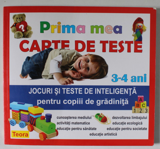 PRIMA MEA CARTE DE TESTE , JOCURI SI TESTE DE INTELIGENTA PENTRU COPIII DE GRADINITA , 3-4 ANI , 2011