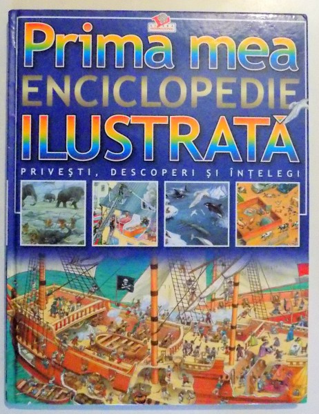 PRIMA MEA ENCICLOPEDIE ILUSTRATA , PRIVESTI , DESCOPERI SI INVETI , 2007