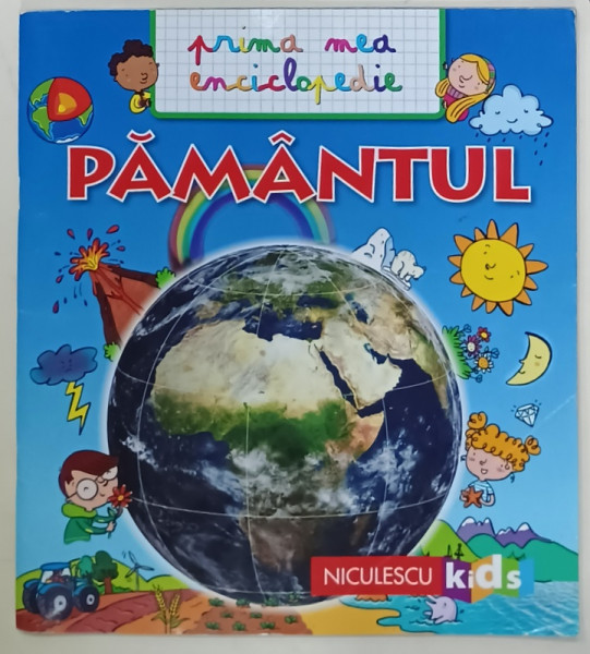 PRIMA MEA ENCICLOPEDIE : PAMANTUL , de EMMANUELLE KECIR - LEPETIT , ilustratii de BENEDETTA GIAUFRET si ENRICA RUSINA , 2019