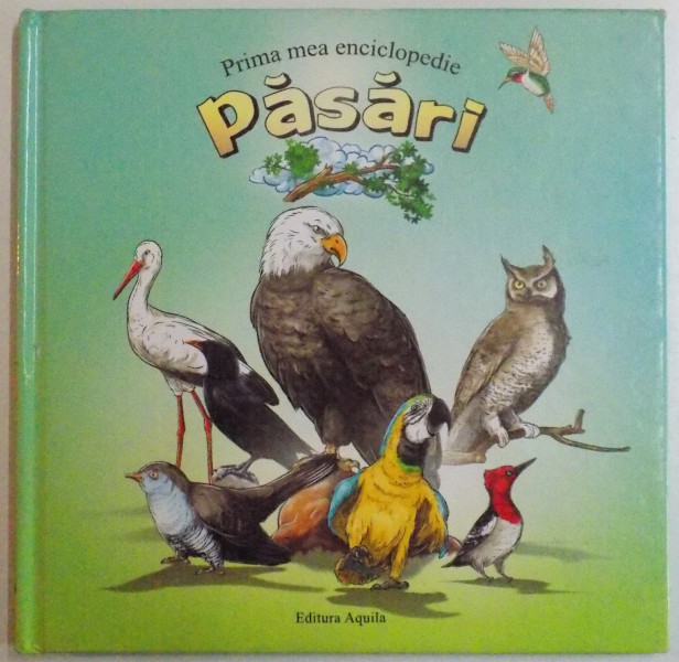 PRIMA MEA ENCICLOPEDIE : PASARI , ILUSTRATII de GALFI CASABA SI GALFI EVA , 2011