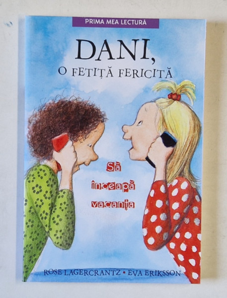 PRIMA MEA LECTURA , DANI , O FETITA FERICITA , SA INCEAPA VACANTA de ROSE LAGERCRANTZ si  EVA ERIKSSON , 2018