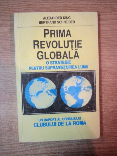PRIMA REVOLUTIE GLOBALA , O STRATEGIE PENTRU SUPRAVIETUIREA LUMII de ALEXANDER KING , BERTRAND SCHNEIDER , Bucuresti 1993