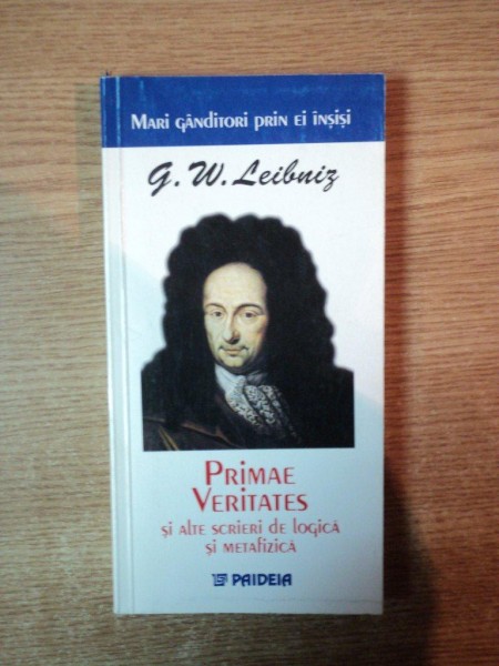 PRIMAE VERITATES SI ALTE SCRIERI DE LOGICA SI METAFIZICA de G. W. LEIBNIZ