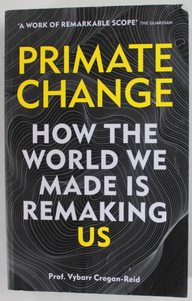 PRIMATE CHANGE by PROF . VYBARR CREGAN - REID , HOW THE WORLD WE MADE IS REMAKING US , 2020 , PREZINTA URME DE UZURA