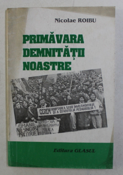 PRIMAVARA DEMNITATII NOASTRE - REPORTAJE , GREVELE DIN BASARABIA DIN PRIMAVARA ANULUI 1995 de NICOLAE ROIBU, 1997 , DEDICATIE*
