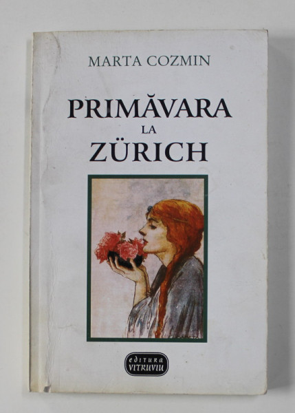 PRIMAVARA LA ZURICH - roman  de MARTA COZMIN , 2001 , DEDICATIE*