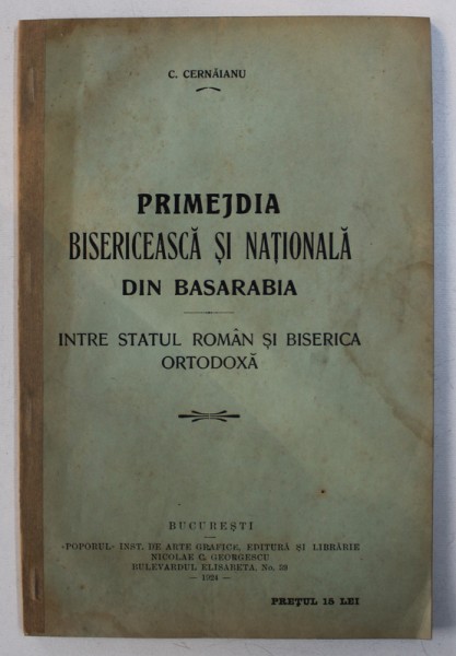 PRIMEJDIA BISERICEASCA SI NATIONALA DIN BASARABIA - INTRE STATUL ROMAN SI BISERICA ORTODOXA de C . CERNAIANU , 1924