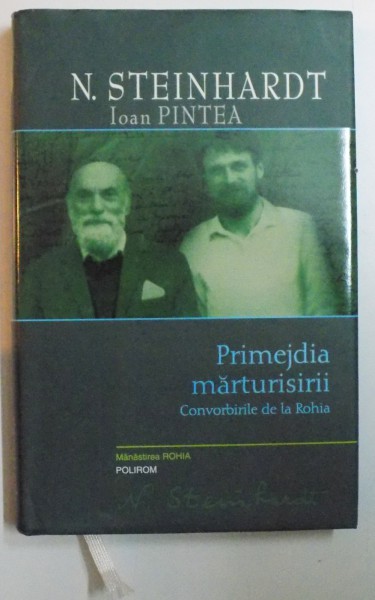 PRIMEJDIA MARTURISIRII. CONVORBIRILE DE LA ROHIA de N.STEINHARDT , IOAN PINTEA , 2009