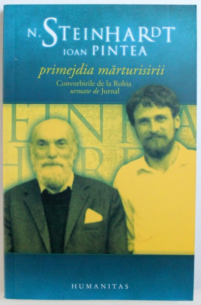 PRIMEJDIA MARTURISIRII, CONVORBIRILE DE LA ROHIA URMATE DE JURNAL de N. STEINHARDR, IOAN PINTEA , 2006