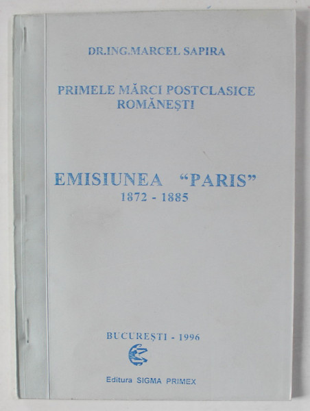 PRIMELE MARCI POSTCLASICE ROMANESTI , EMISIUNEA ' PARIS ' , 1872 -1885 de MARCEL SAPIRA , 1996