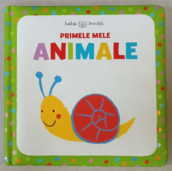 PRIMELE MELE ANIMALE , SERIA ' BEBE INVATA  ' , 2018