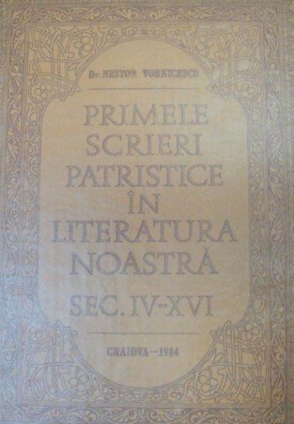 PRIMELE SCRIERI PATRISTICE IN LITERATURA NOASTRA SEC. AL IV-XVI-LEA 1984-NESTOR VORNICESCU