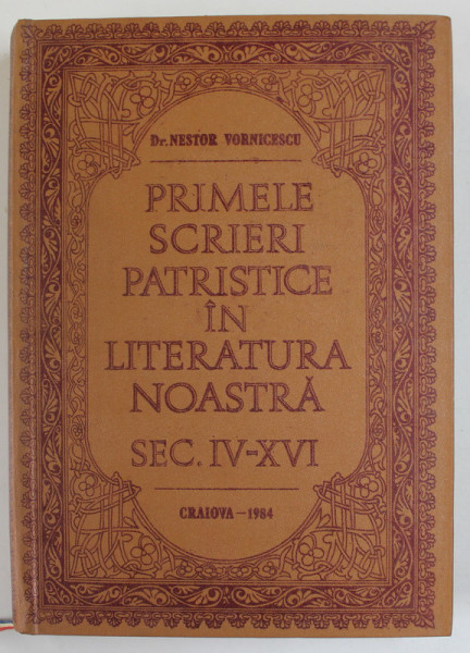 PRIMELE SCRIERI PATRISTICE IN LITERATURA NOASTRA , SECOLELE IV- XVI de Dr. NESTOR VORNICESCU , MITROPOLITUL OLTENIEI , 1984 , DEDICATIE *