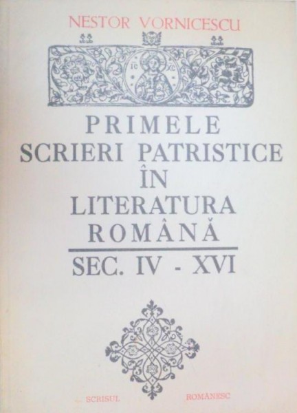 PRIMELE SCRIERI PATRISTICE IN LITERATURA ROMANA.SECOLELE IV-XVI - NESTOR VORNICESCU  1992