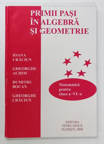PRIMI PASI IN ALGEBRA SI GEOMETRIE , MATEMATICA PENTRU CLASA A - VI -A de IOANA CRACIUN ...GHEORGHE CRACIUN , 2000