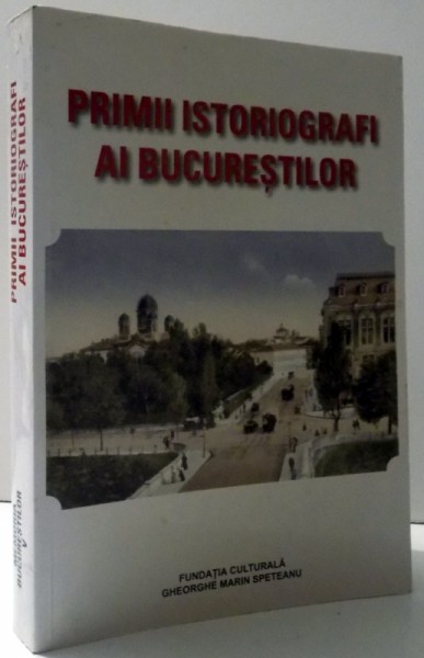 PRIMII ISTORIOGRAFI AI BUCURESTILOR  de VIOREL GH. SPETEANU , 2008