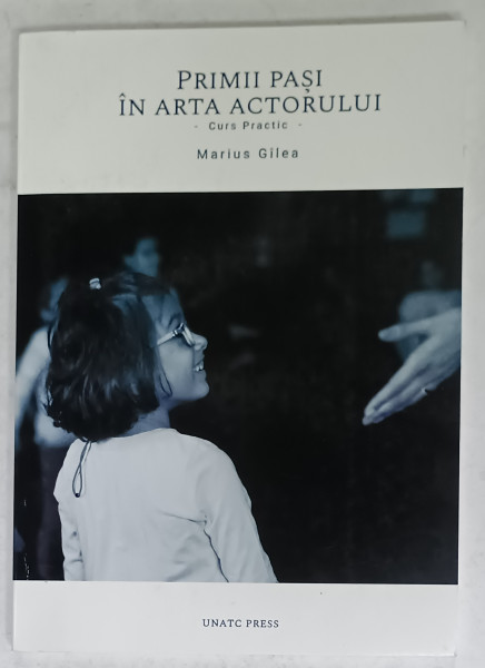 PRIMII PASI IN ARTA ACTORULUI - CURS PRACTIC de MARIUS GILEA , 2017 , DEDICATIE *