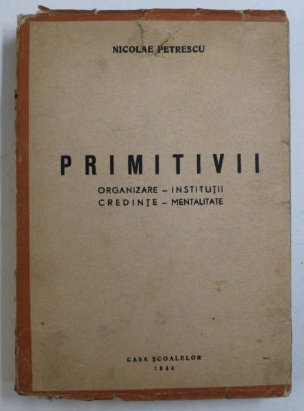 PRIMITIVII - ORGANIZARE - INSTITUTII - CREDINTE - MENTALITATE de NICOLAE PETRESCU , 1944 , DEDICATIE*