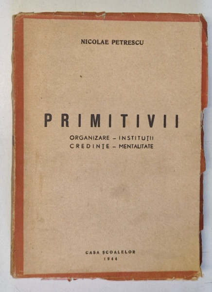 PRIMITIVII ORGANIZARE - INSTITUTII , CREDINTE - MENTALITATE de NICOLAE PETRESCU , 1944