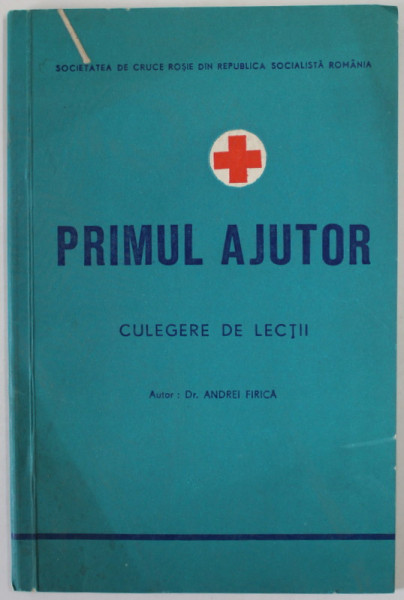 PRIMUL AJUTOR , CULEGERE DE LECTII de Dr. ANDREI FIRICA , ANII ' 70