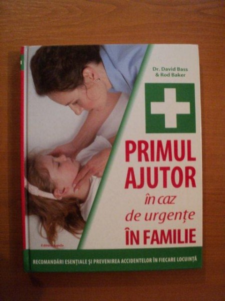 PRIMUL AJUTOR IN CAZ DE URGENTE IN FAMILIE de DR. DAVID BASS , ROD BAKER