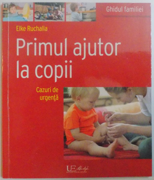 PRIMUL AJUTOR LA COPII , CAZURI DE URGENTA de ELKE RUCHALLA , 2016