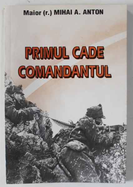 PRIMUL CADE COMANDANTUL , DRUMUL DE LUPTA AL GRUPULUI 3 CERCETARE IN CAMPANIA DIN VEST 23 AUGUST 1944 - 12 MAI 1945 de MIHAI M. ANTON , 1995 , DEDICATIE *