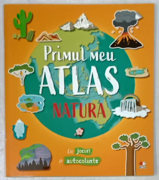 PRIMUL MEU ATLAS , NATURA  , CU JOCURI SI AUTOCOLANTE , 2020