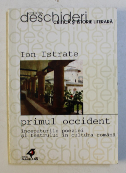 PRIMUL OCCIDENT - INCEPUTURILE POEZIEI SI TEATRULUI IN CULTURA ROMANA de ION ISTRATE , 2001