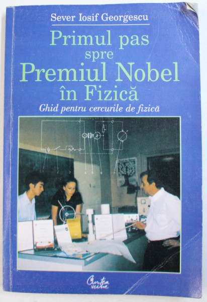 PRIMUL PAS SPRE PREMIUL NOBEL IN FIZICA  - GHID PENTRU CERCURILE DE FIZICA de SEVER IOSIF GEORGESCU , 2001 , DEDICATIE*, PREZINTA HALOURI DE APA