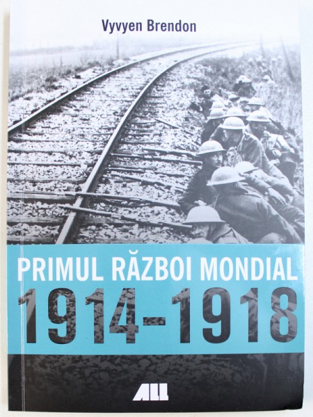 PRIMUL RAZBOI MONDIAL 1914 - 1918 de VYVYEN BRENDON , 2018