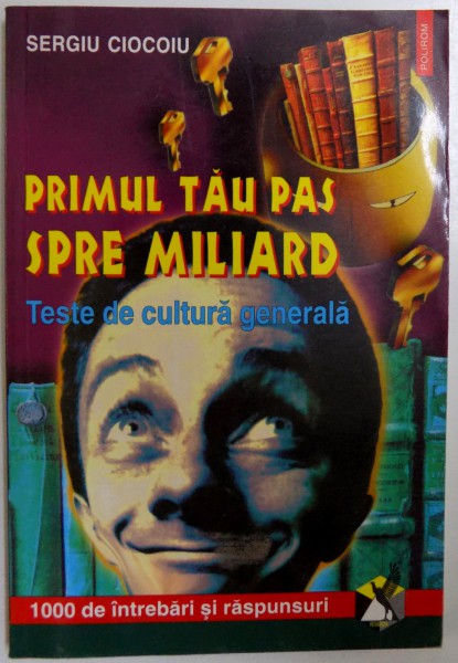 PRIMUL TAU PAS SPRE MILIARD  - TESTE DE CULTURA GENERALA de SERGIU CIOCOIU , 2001