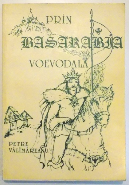 PRIN BASARABIA VOEVODALA de PETRE VALIMAREANU , 1993