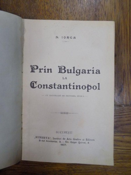 PRIN BULGARIA LA CONSTANTINOPOL de N. IORGA, Bucuresti 1907