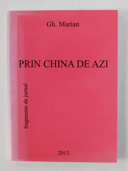 PRIN CHINA DE AZI de GH. MARIAN , FRAGMENTE DE JURNAL , 2013